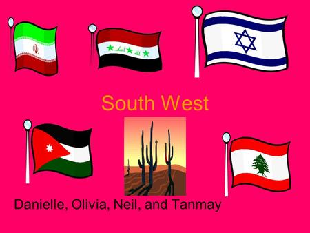 South West Danielle, Olivia, Neil, and Tanmay. Geography The Great Plains are in Oklahoma and in Texas. The Rocky mountains are in New Mexico and in Arizona.