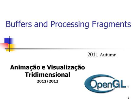 1 Buffers and Processing Fragments 2011 Autumn Animação e Visualização Tridimensional 2011/2012.