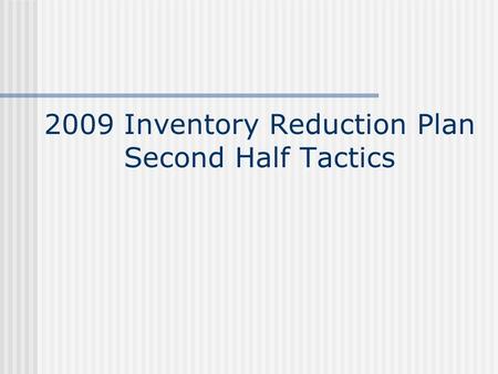 2009 Inventory Reduction Plan Second Half Tactics.