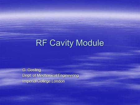 RF Cavity Module G. Gosling Dept. of Mechanical Engineering Imperial College London.
