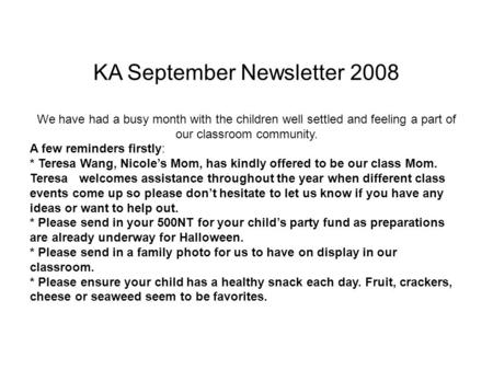KA September Newsletter 2008 We have had a busy month with the children well settled and feeling a part of our classroom community. A few reminders firstly:
