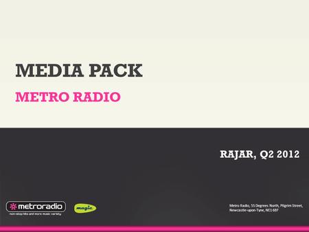 MEDIA PACK METRO RADIO Metro Radio, 55 Degrees North, Pilgrim Street, Newcastle-upon-Tyne, NE1 6BF RAJAR, Q2 2012.