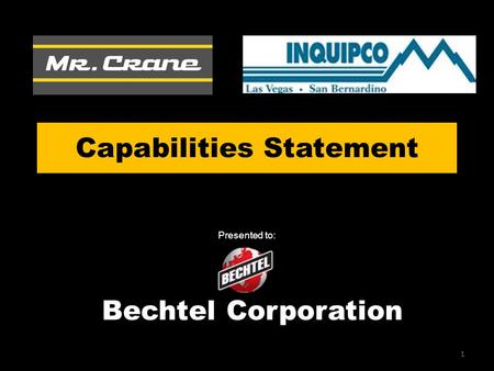 Capabilities Statement 1 Presented to: Bechtel Corporation.