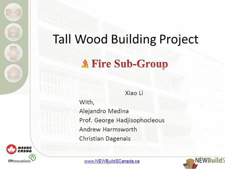 Www.NEWBuildSCanada.ca Xiao Li With, Alejandro Medina Prof. George Hadjisophocleous Andrew Harmsworth Christian Dagenais 1 Tall Wood Building Project.