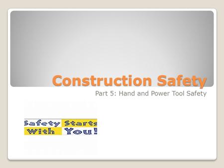 Construction Safety Part 5: Hand and Power Tool Safety.