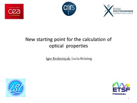 Igor Reshetnyak, Lucia Reining New starting point for the calculation of optical properties 1.
