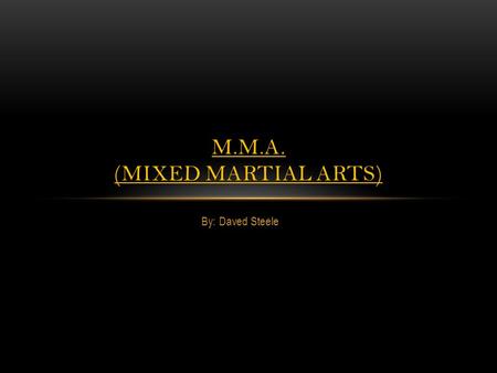 By: Daved Steele M.M.A. (MIXED MARTIAL ARTS). ABOUT MARTIAL ARTS Various people practice Martial Arts for various reasons. Martial Arts is intended to.