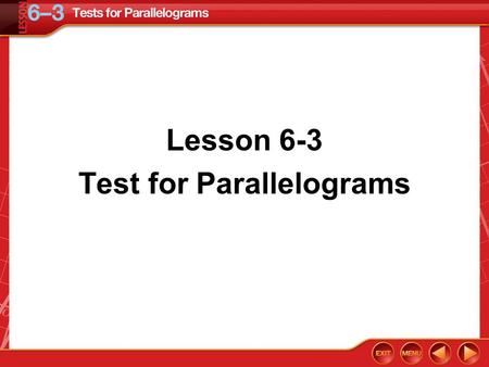 Lesson 6-3 Test for Parallelograms. Concept 1 Example 1 Identify Parallelograms Determine whether the quadrilateral is a parallelogram. Justify your.
