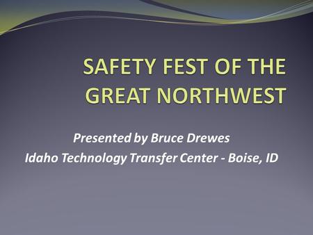 Presented by Bruce Drewes Idaho Technology Transfer Center - Boise, ID.