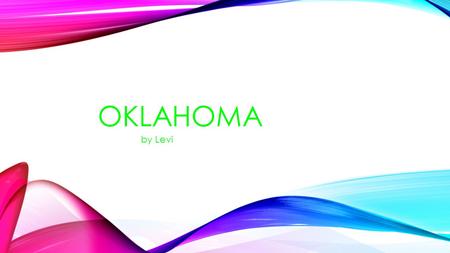 OKLAHOMA by Levi OKLAHOMA’S STATE NICKNAME IS “THE SOONER STATE”.