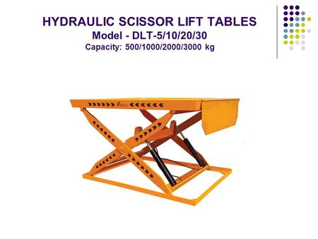HYDRAULIC SCISSOR LIFT TABLES Model - DLT-5/10/20/30 Capacity: 500/1000/2000/3000 kg.