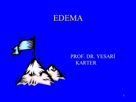 1 EDEMA PROF. DR. YESARİ KARTER. 2 75 % of total body weight is water - 50 % - Intracellular volume - 20 % - Interstitial volume - 5 % - Intravascular.