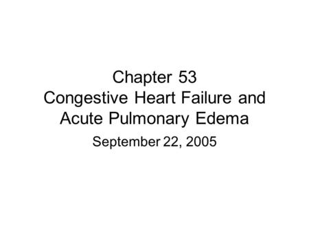Chapter 53 Congestive Heart Failure and Acute Pulmonary Edema September 22, 2005.