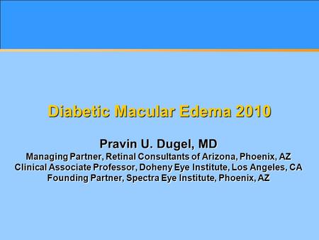 Diabetic Macular Edema 2010 Pravin U. Dugel, MD Managing Partner, Retinal Consultants of Arizona, Phoenix, AZ Clinical Associate Professor, Doheny Eye.