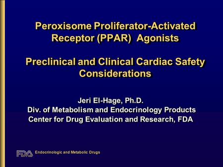 Endocrinologic and Metabolic Drugs Peroxisome Proliferator-Activated Receptor (PPAR) Agonists Preclinical and Clinical Cardiac Safety Considerations Jeri.