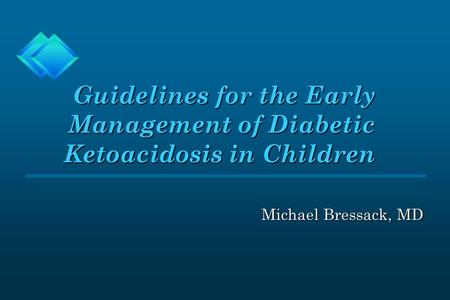 Guidelines for the Early Management of Diabetic Ketoacidosis in Children Guidelines for the Early Management of Diabetic Ketoacidosis in Children Michael.