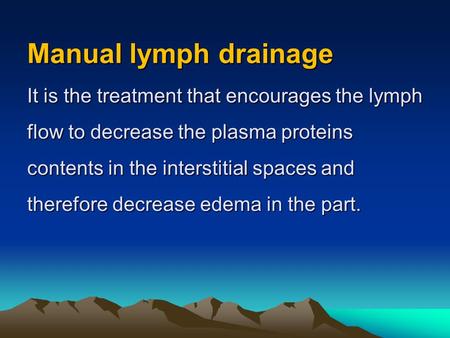 Manual lymph drainage It is the treatment that encourages the lymph flow to decrease the plasma proteins contents in the interstitial spaces and therefore.