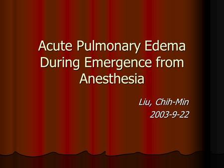 Acute Pulmonary Edema During Emergence from Anesthesia Liu, Chih-Min 2003-9-22.