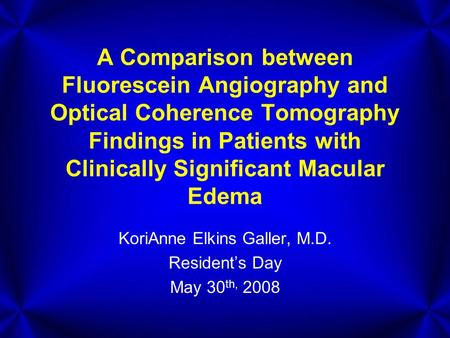 A Comparison between Fluorescein Angiography and Optical Coherence Tomography Findings in Patients with Clinically Significant Macular Edema KoriAnne Elkins.