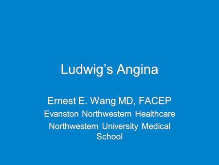 Ludwig’s Angina Ernest E. Wang MD, FACEP