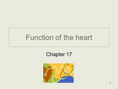 Function of the heart Chapter 17.