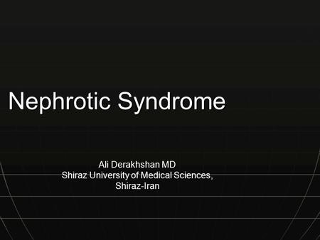 Nephrotic Syndrome Ali Derakhshan MD Shiraz University of Medical Sciences, Shiraz-Iran.