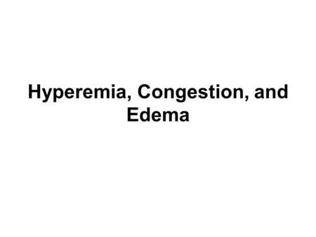 Hyperemia, Congestion, and Edema.  Hyperemia Acute, actively increased blood flow Tissues look red (erythema)  Congestion Chronic, passively reduced.