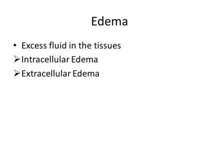 Edema Excess fluid in the tissues  Intracellular Edema  Extracellular Edema.