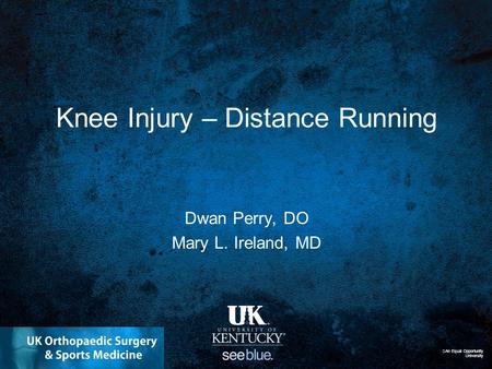 Knee Injury – Distance Running Dwan Perry, DO Mary L. Ireland, MD An Equal Opportunity University.