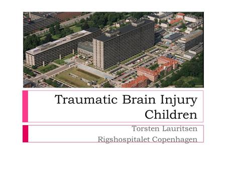 Traumatic Brain Injury Children Torsten Lauritsen Rigshospitalet Copenhagen.