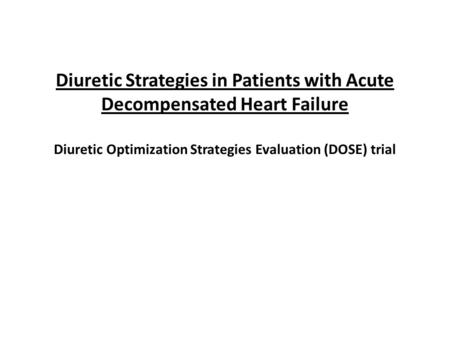 Diuretic Strategies in Patients with Acute Decompensated Heart Failure Diuretic Optimization Strategies Evaluation (DOSE) trial.
