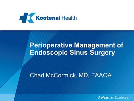 Perioperative Management of Endoscopic Sinus Surgery Chad McCormick, MD, FAAOA.