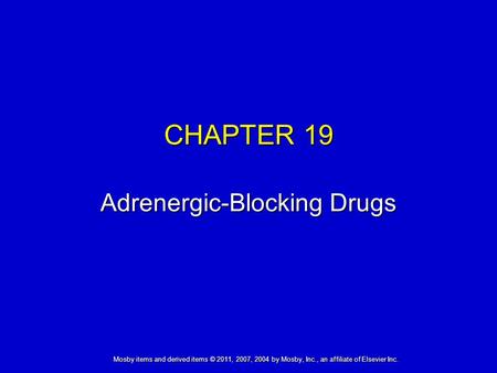 Mosby items and derived items © 2011, 2007, 2004 by Mosby, Inc., an affiliate of Elsevier Inc. CHAPTER 19 Adrenergic-Blocking Drugs.