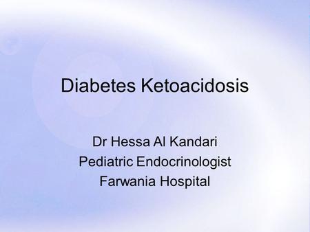 Page 1 Diabetes Ketoacidosis Dr Hessa Al Kandari Pediatric Endocrinologist Farwania Hospital.