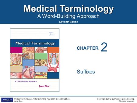 Medical Terminology A Word-Building Approach Copyright ©2012 by Pearson Education, Inc. All rights reserved. Medical Terminology: A Word-Building Approach,