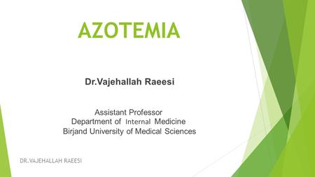 AZOTEMIA Dr.Vajehallah Raeesi Assistant Professor Department of Internal Medicine Birjand University of Medical Sciences DR.VAJEHALLAH RAEESI.