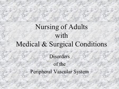 Nursing of Adults with Medical & Surgical Conditions Disorders of the Peripheral Vascular System.