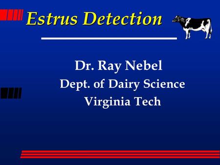 Estrus Detection Dr. Ray Nebel Dept. of Dairy Science Virginia Tech.