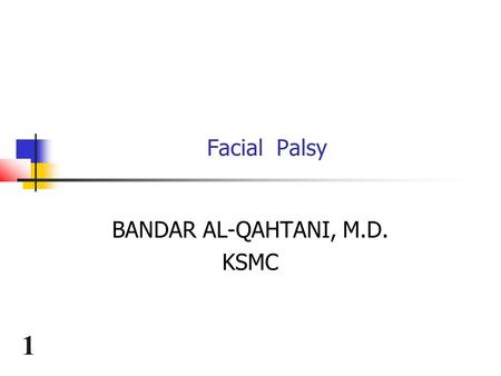 1 Facial Palsy BANDAR AL-QAHTANI, M.D. KSMC. 2 Etiology Past theories: vascular vs. viral McCormick (1972) – herpes simplex virus Murakami (1996) 11/14.