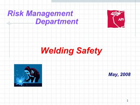 1 Risk Management Department Welding Safety May, 2008.