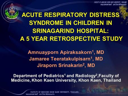 ACUTE RESPIRATORY DISTRESS SYNDROME IN CHILDREN IN SRINAGARIND HOSPITAL: A 5 YEAR RETROSPECTIVE STUDY Amnuayporn Apiraksakorn 1, MD Jamaree Teeratakulpisarn.