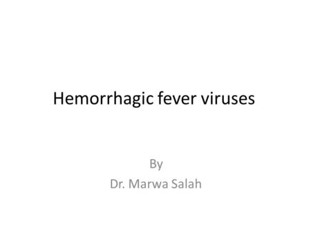 Hemorrhagic fever viruses By Dr. Marwa Salah. Hemorrhagic fever viruses  Arboviruses: Dengue fever virus (Flaviviridae) Rift Valley fever virus (Bunyaviridae)