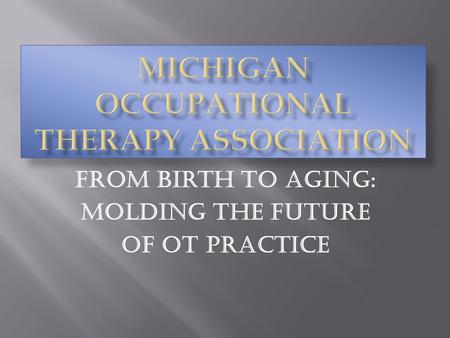 From Birth to Aging: Molding the Future Of OT Practice.