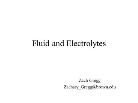 Fluid and Electrolytes Zach Gregg