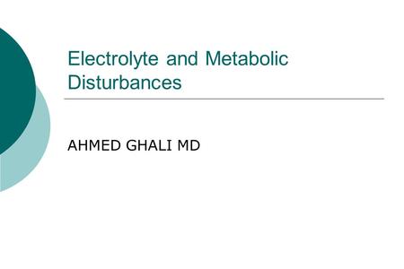 Electrolyte and Metabolic Disturbances AHMED GHALI MD.