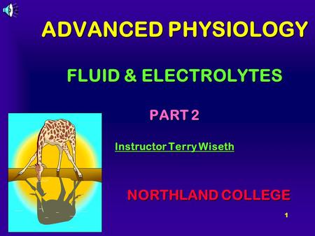 ADVANCED PHYSIOLOGY FLUID & ELECTROLYTES PART 2 Instructor Terry Wiseth NORTHLAND COLLEGE.