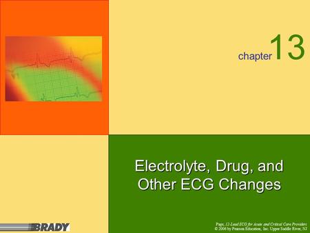 Chapter Page, 12-Lead ECG for Acute and Critical Care Providers © 2006 by Pearson Education, Inc. Upper Saddle River, NJ Electrolyte, Drug, and Other ECG.