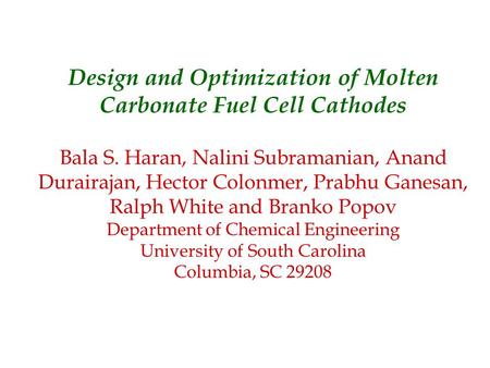 Design and Optimization of Molten Carbonate Fuel Cell Cathodes Bala S. Haran, Nalini Subramanian, Anand Durairajan, Hector Colonmer, Prabhu Ganesan, Ralph.
