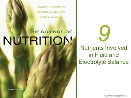 © 2011 Pearson Education, Inc. 9 Nutrients Involved in Fluid and Electrolyte Balance.