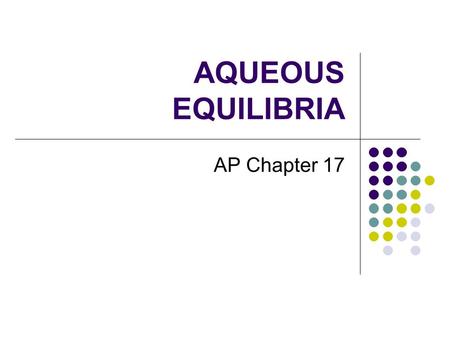 AQUEOUS EQUILIBRIA AP Chapter 17.